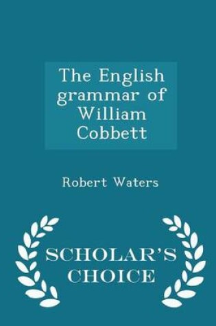 Cover of The English Grammar of William Cobbett - Scholar's Choice Edition
