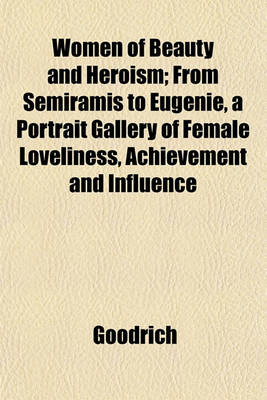 Book cover for Women of Beauty and Heroism; From Semiramis to Eugenie, a Portrait Gallery of Female Loveliness, Achievement and Influence