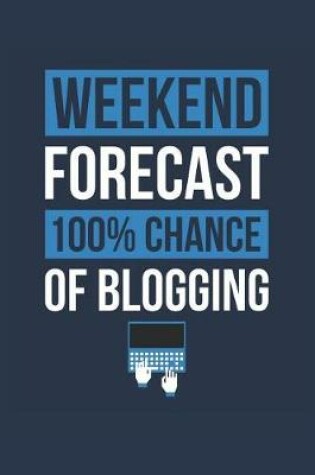Cover of Blogging Notebook 'Weekend Forecast 100% Chance of Blogging' - Funny Gift for Blogger - Blogging Journal