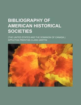 Book cover for Bibliography of American Historical Societies; (The United States and the Dominion of Canada.)