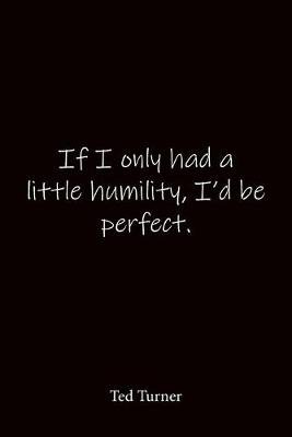 Book cover for If I only had a little humility, I'd be perfect. Ted Turner