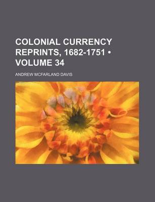 Book cover for Colonial Currency Reprints, 1682-1751 (Volume 34 )