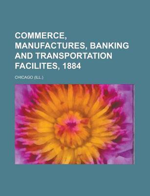 Book cover for Commerce, Manufactures, Banking and Transportation Facilites, 1884