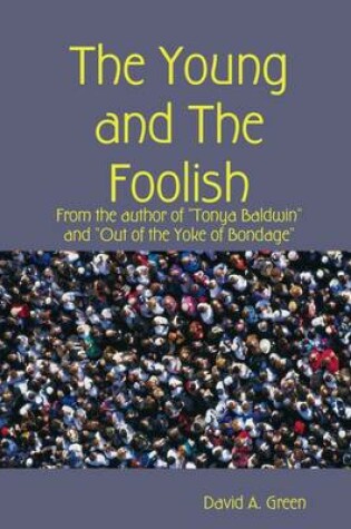 Cover of The Young and the Foolish: From the Author of "Tonya Baldwin" and "Out of the Yoke of Bondage