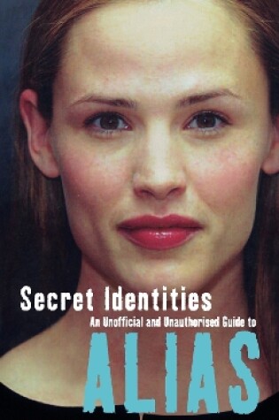 Cover of Secret Identities - An Unofficial and Unauthorised Guide to Alias