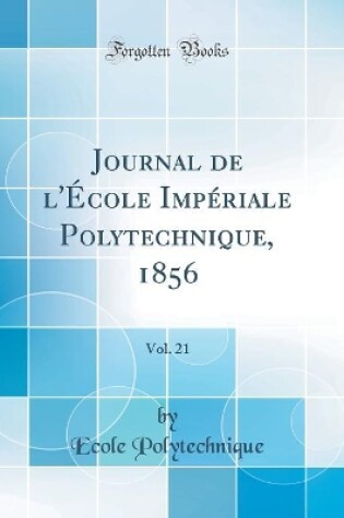 Cover of Journal de l'Ecole Imperiale Polytechnique, 1856, Vol. 21 (Classic Reprint)