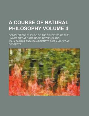 Book cover for A Course of Natural Philosophy Volume 4; Compiled for the Use of the Students of the University at Cambridge, New England