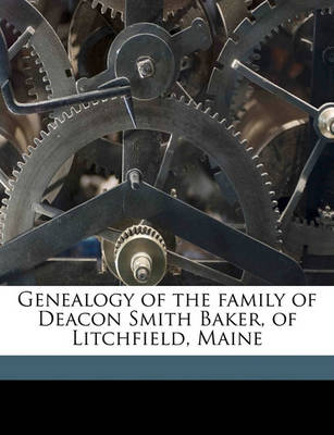 Cover of Genealogy of the Family of Deacon Smith Baker, of Litchfield, Maine