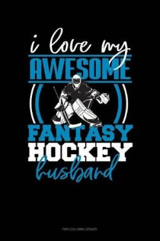 Cover of I Love My Awesome Fantasy Hockey Husband