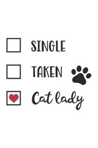 Cover of Single, Taken, Cat Lady Funny Hilarious Valentine Gift Notebook for Cat Lovers