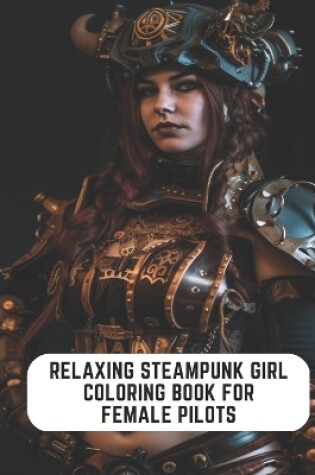 Cover of Relaxing Steampunk Girl Coloring Book for Female Pilots