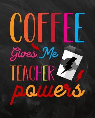 Book cover for Coffee Gives Me Teacher Powers