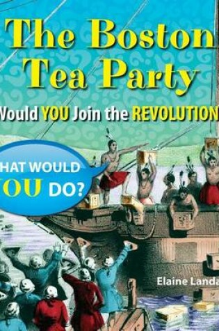 Cover of Boston Tea Party, The: Would You Join the Revolution?