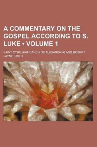 Cover of A Commentary on the Gospel According to S. Luke (Volume 1)