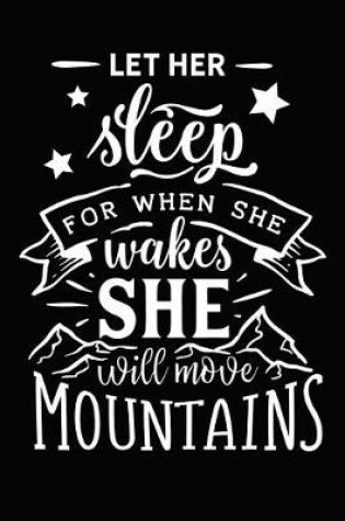 Cover of Let Her Sleep for When She Wakes She Will Move Mountains