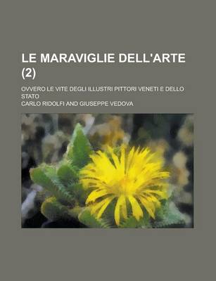 Book cover for Le Maraviglie Dell'arte (2); Ovvero, Le Vite Degli Illustri Pittori Veneti E Dello Stato