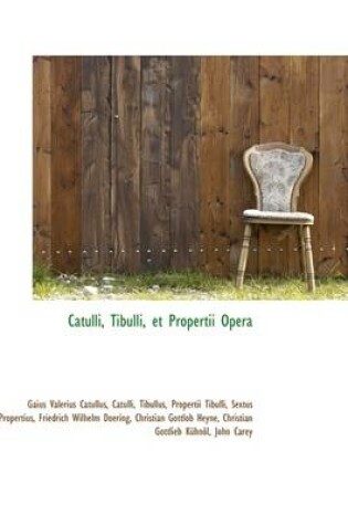 Cover of Catulli, Tibulli, Et Propertii Opera