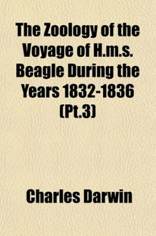 Cover of The Zoology of the Voyage of H.M.S. Beagle During the Years 1832-1836 (PT.3)