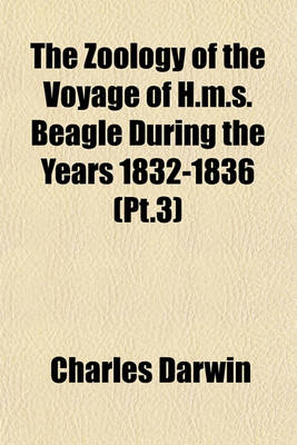 Book cover for The Zoology of the Voyage of H.M.S. Beagle During the Years 1832-1836 (PT.3)