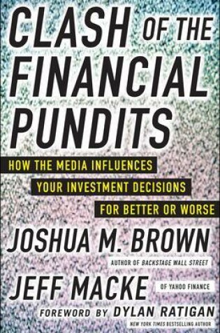 Cover of Clash of the Financial Pundits: How the Media Influences Your Investment Decisions for Better or Worse