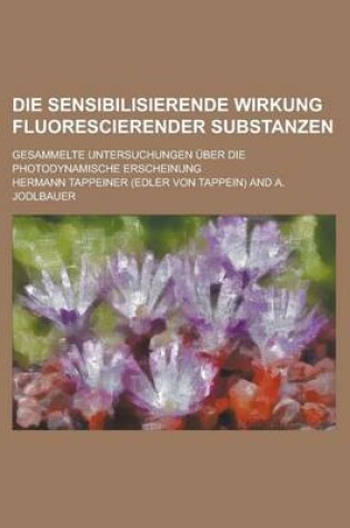 Cover of Die Sensibilisierende Wirkung Fluorescierender Substanzen; Gesammelte Untersuchungen Uber Die Photodynamische Erscheinung