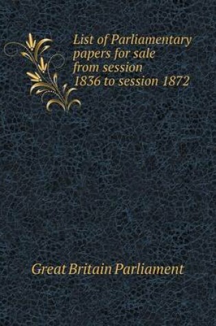 Cover of List of Parliamentary papers for sale from session 1836 to session 1872