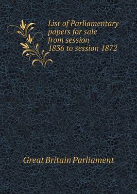 Book cover for List of Parliamentary papers for sale from session 1836 to session 1872