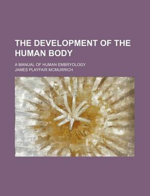 Book cover for The Development of the Human Body; A Manual of Human Embryology