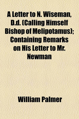 Book cover for A Letter to N. Wiseman, D.D. (Calling Himself Bishop of Melipotamus); Containing Remarks on His Letter to Mr. Newman