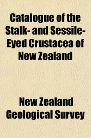 Cover of Catalogue of the Stalk- And Sessile-Eyed Crustacea of New Zealand