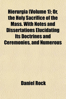 Book cover for Hierurgia (Volume 1); Or, the Holy Sacrifice of the Mass. with Notes and Dissertations Elucidating Its Doctrines and Ceremonies, and Numerous