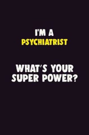 Cover of I'M A Psychiatrist, What's Your Super Power?