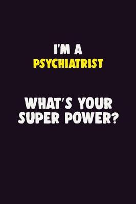 Book cover for I'M A Psychiatrist, What's Your Super Power?