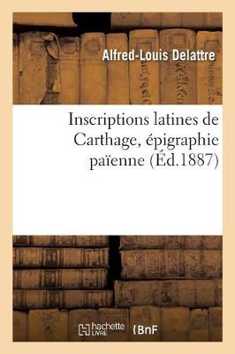 Cover of Inscriptions Latines de Carthage, Epigraphie Paienne