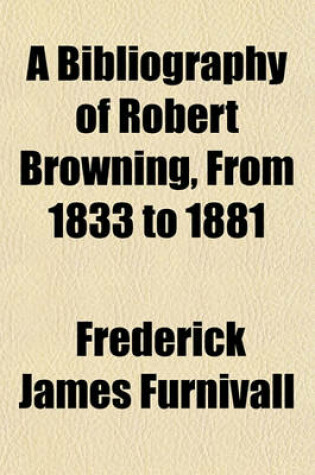 Cover of A Bibliography of Robert Browning, from 1833 to 1881