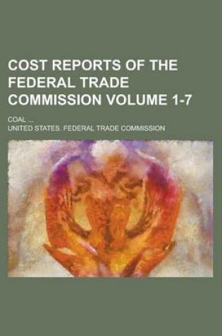 Cover of Cost Reports of the Federal Trade Commission; Coal ... Volume 1-7