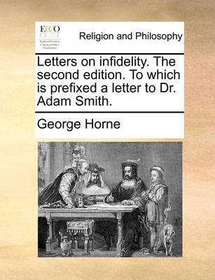 Book cover for Letters on Infidelity. the Second Edition. to Which Is Prefixed a Letter to Dr. Adam Smith.