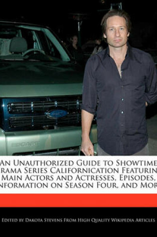 Cover of An Unauthorized Guide to Showtime Drama Series Californication Featuring Main Actors and Actresses, Episodes, Information on Season Four, and More