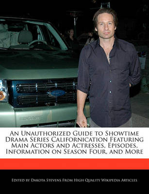 Book cover for An Unauthorized Guide to Showtime Drama Series Californication Featuring Main Actors and Actresses, Episodes, Information on Season Four, and More