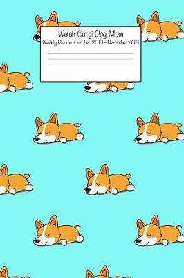 Book cover for Welsh Corgi Dog Mom Weekly Planner October 2018 - December 2019