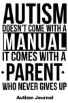 Book cover for Autism Doesn't Come with a Manual It Comes with a Parent Who Never Gives Up - Autism Journal