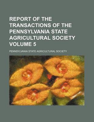 Book cover for Report of the Transactions of the Pennsylvania State Agricultural Society Volume 5