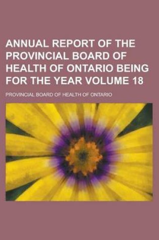 Cover of Annual Report of the Provincial Board of Health of Ontario Being for the Year Volume 18