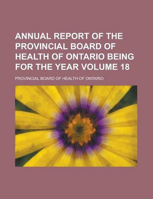 Book cover for Annual Report of the Provincial Board of Health of Ontario Being for the Year Volume 18