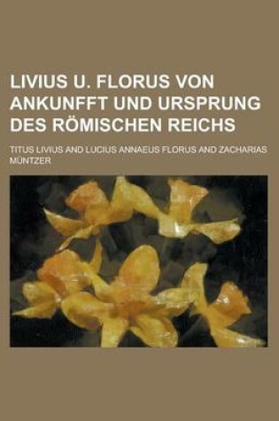 Cover of Livius U. Florus Von Ankunfft Und Ursprung Des Romischen Reichs