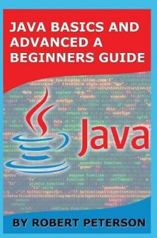 Cover of Java Basics and Advanced a Beginners Guide