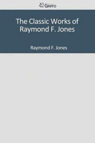 Cover of The Classic Works of Raymond F. Jones