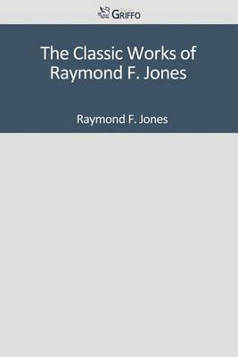 Book cover for The Classic Works of Raymond F. Jones