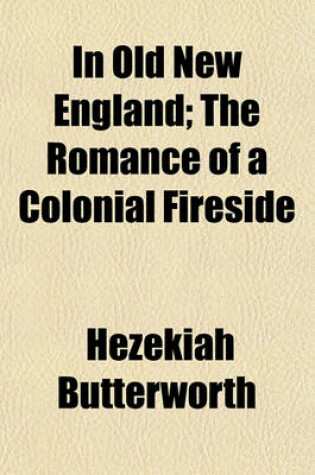 Cover of In Old New England; The Romance of a Colonial Fireside