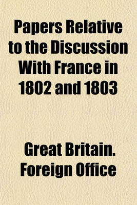 Book cover for Papers Relative to the Discussion with France in 1802 and 1803